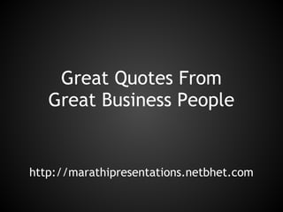 Great Quotes From
   Great Business People


http://marathipresentations.netbhet.com
 