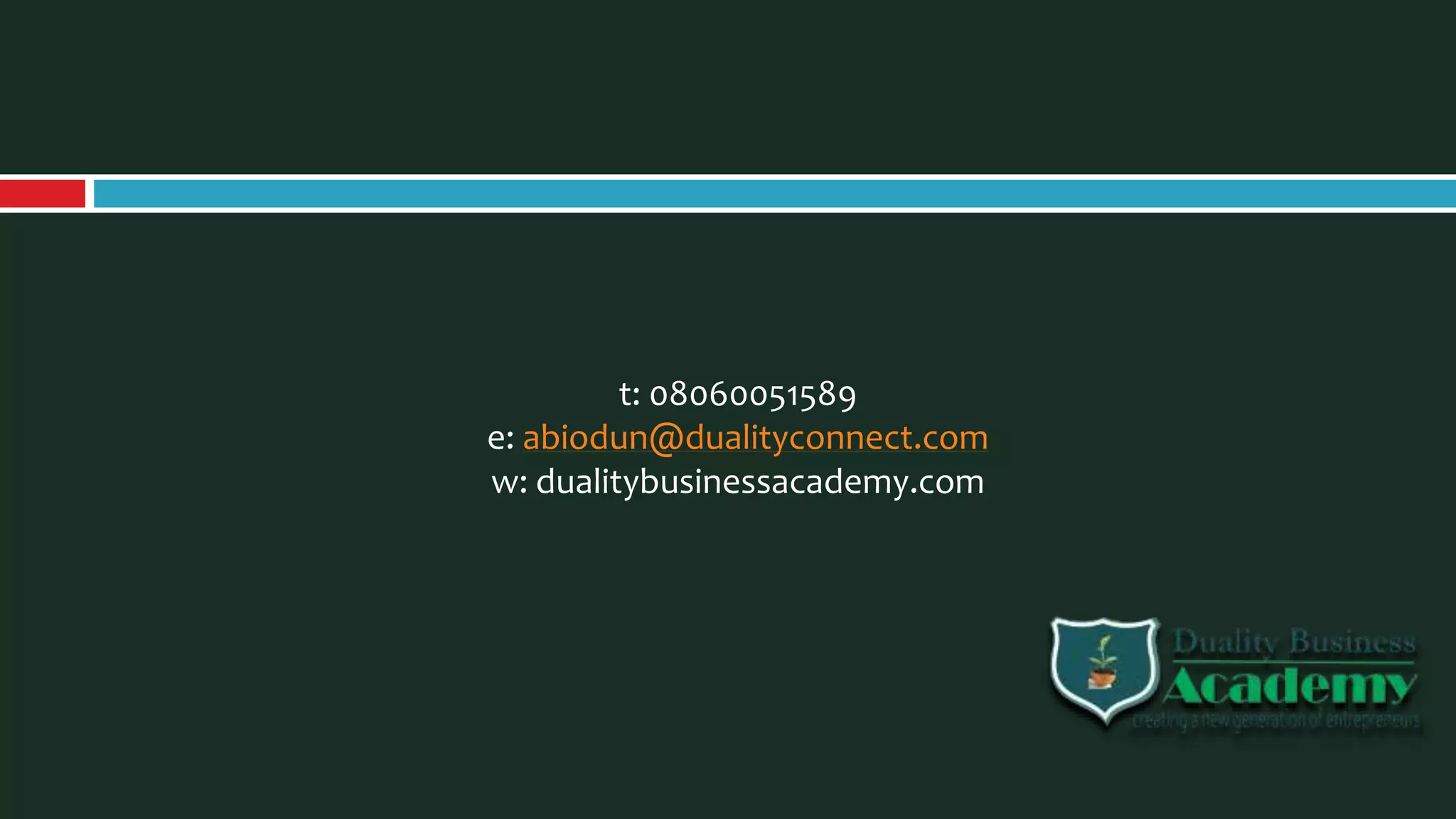 t: 08060051589
e: abiodun@dualityconnect.com
w: dualitybusinessacademy.com
 