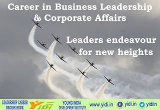 Leaders endeavour
for new heights
www.yidi.in yidi.in yidiin
Career in Business Leadership
& Corporate Affairs
 