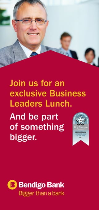 Join us for an 
exclusive Business 
Leaders Lunch. 
And be part 
of something 
bigger. 
 