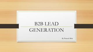 B2B LEAD
GENERATION
By Prateek Birla
 