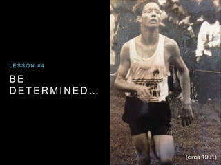 B E
D E T E R M I N E D …
L E S S O N # 4
(circa 1991)
 