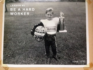 B E A H A R D
W O R K E R …
L E S S O N # 2
(circa 1978)
 