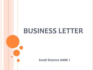 BUSINESS LETTER


   Swati Sharma AMM 1
 