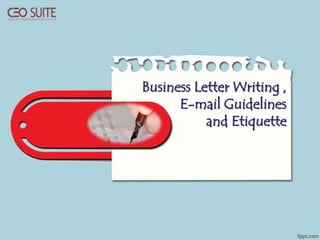 Business Letter Writing ,
E-mail Guidelines
and Etiquette

 