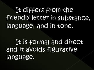 It differs from the 
in substance, 
friendly letter 
language, and in tone. 
It is formal and direct 
and it avoids figurative 
language. 
 