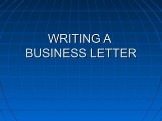WRITING A 
BUSINESS LETTER 
 