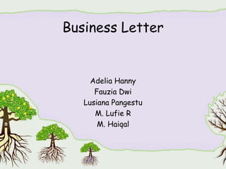 Business Letter
Adelia Hanny
Fauzia Dwi
Lusiana Pangestu
M. Lufie R
M. Haiqal
 