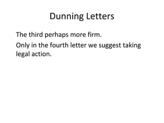 Dunning Letters
The third perhaps more firm.
Only in the fourth letter we suggest taking
legal action.
 