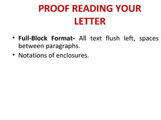 PROOF READING YOUR
LETTER
• Full-Block Format- All text flush left, spaces
between paragraphs.
• Notations of enclosures.
 