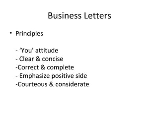 Business Letters
• Principles
- ‘You’ attitude
- Clear & concise
-Correct & complete
- Emphasize positive side
-Courteous & considerate
 
