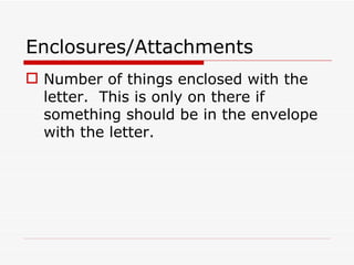 Enclosures/Attachments Number of things enclosed with the letter.  This is only on there if something should be in the envelope with the letter. 
