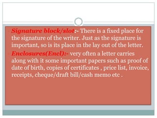 Date:-The date of the letter is of  crucial importance. It is usually written on the right hand side , parallel to the reference number.         ex:-September 25, 2010