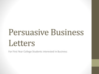 Persuasive Business
Letters
For First Year College Students interested in Business
 