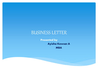 BUSINESS LETTER
Presented by
Ayisha Kowsar.A
MBA
 