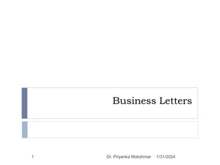 Business Letters
1/31/2024
1 Dr. Priyanka Mokshmar
 