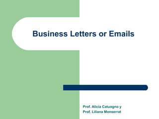 Business Letters or Emails Prof. Alicia Catuogno y  Prof. Liliana Monserrat 