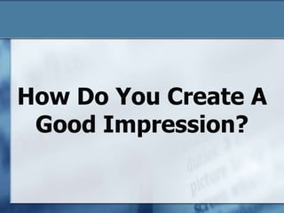 How Do You Create A Good Impression? 