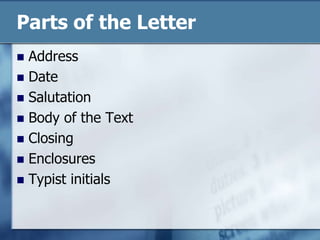 Parts of the LetterAddress  DateSalutationBody of the TextClosingEnclosuresTypist initials
