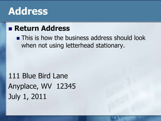 AddressReturn AddressThis is how the business address should look  when not using letterhead stationary.111 Blue Bird LaneAnyplace, WV  12345July 1, 2011