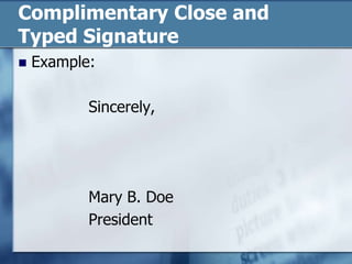 Complimentary Close andTyped SignatureExample:			Sincerely,			Mary B. Doe			President