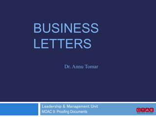 BUSINESS
LETTERS
Leadership & Management Unit
MOAC 9: Proofing Documents
Dr. Annu Tomar
 