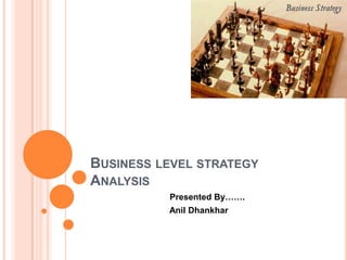 Business level strategy Analysis                                  Presented By…….                                  Anil Dhankhar 