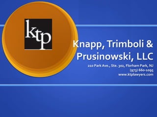 Knapp, Trimboli & Prusinowski, LLC 210 Park Ave., Ste. 302, Florham Park, NJ (973) 660-1095 www.ktplawyers.com 