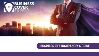 BUSINESS LIFE INSURANCE: A GUIDE
 