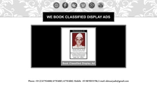 WE BOOK CLASSIFIED DISPLAY ADS
Phone: +91 22 67706000,67706001,6770 6002.Mobile +91 9870915796,E-mail: obituaryads@gmail.com
 