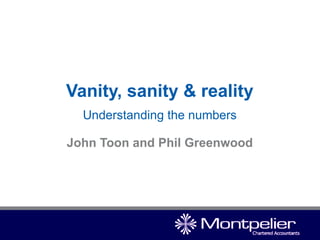 Vanity, sanity & reality Understanding the numbers John Toon and Phil Greenwood 