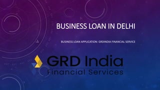 BUSINESS LOAN IN DELHI
BUSINESS LOAN APPLICATION: GRDINDIA FINANCIAL SERVICE
 