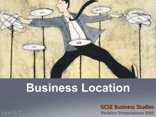 tutor2u™
GCSE Business Studies
Revision Presentations 2004
Business Location
 