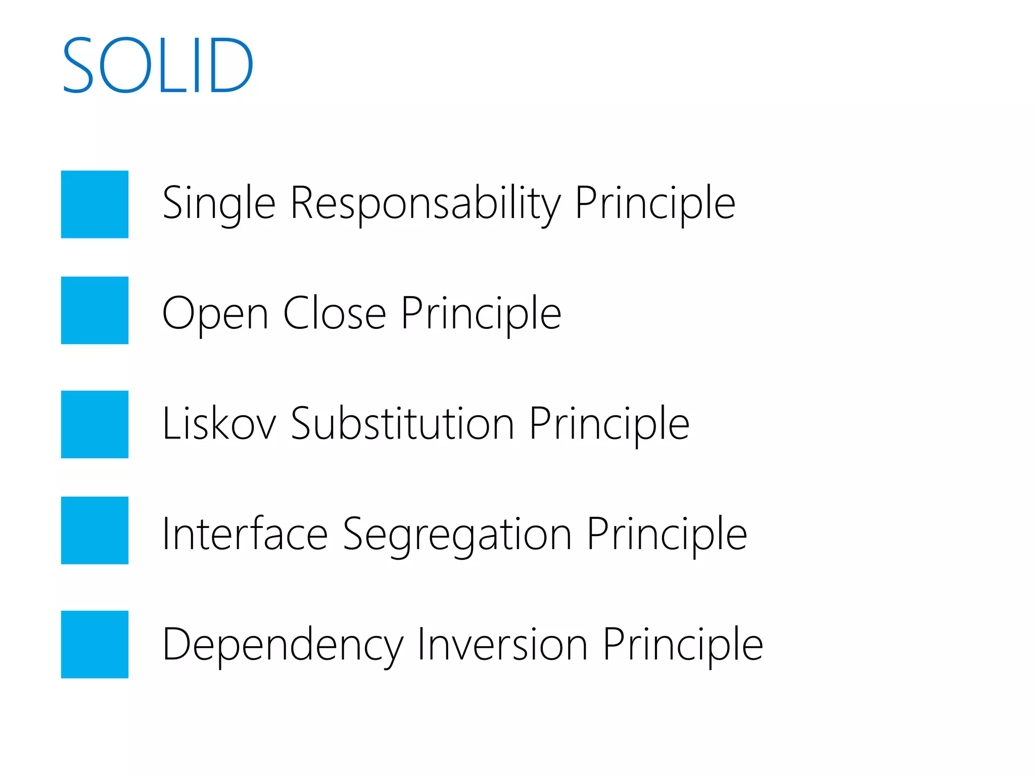 Single Responsability Principle

Open Close Principle

Liskov Substitution Principle

Interface Segregation Principle

Dependency Inversion Principle
 