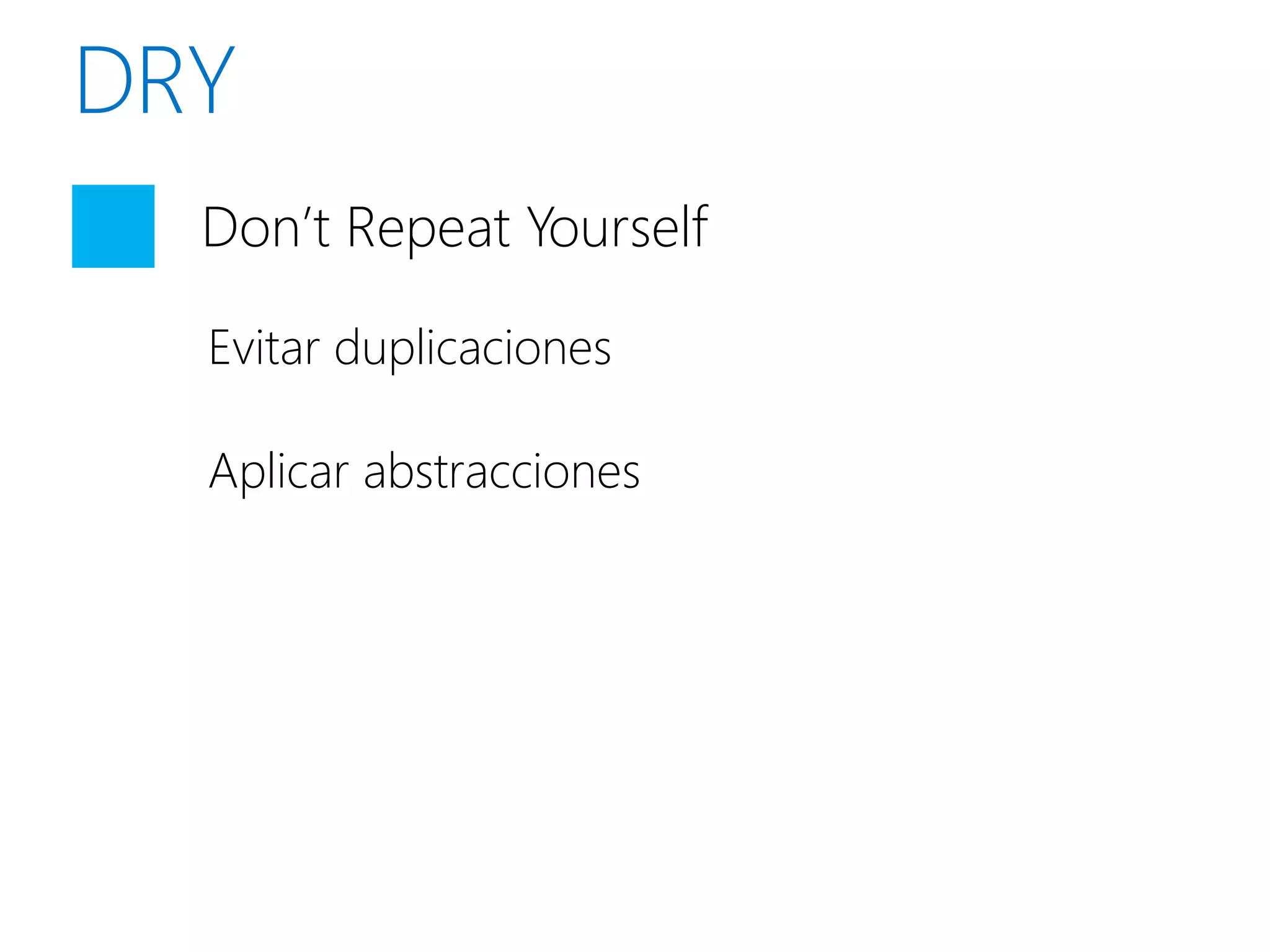 Don’t Repeat Yourself

Evitar duplicaciones

Aplicar abstracciones
 