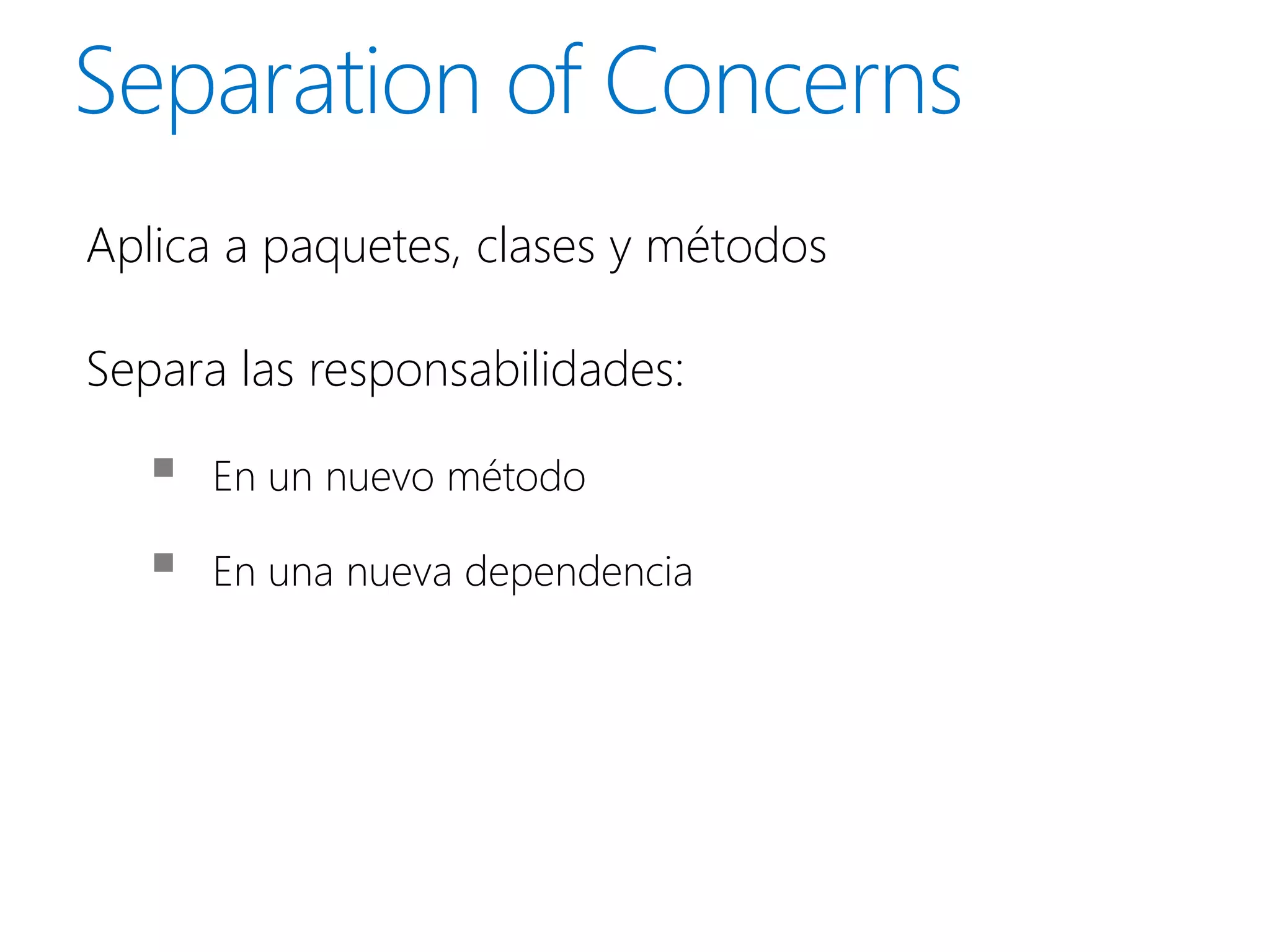 Aplica a paquetes, clases y métodos

Separa las responsabilidades:

      En un nuevo método

      En una nueva dependencia
 