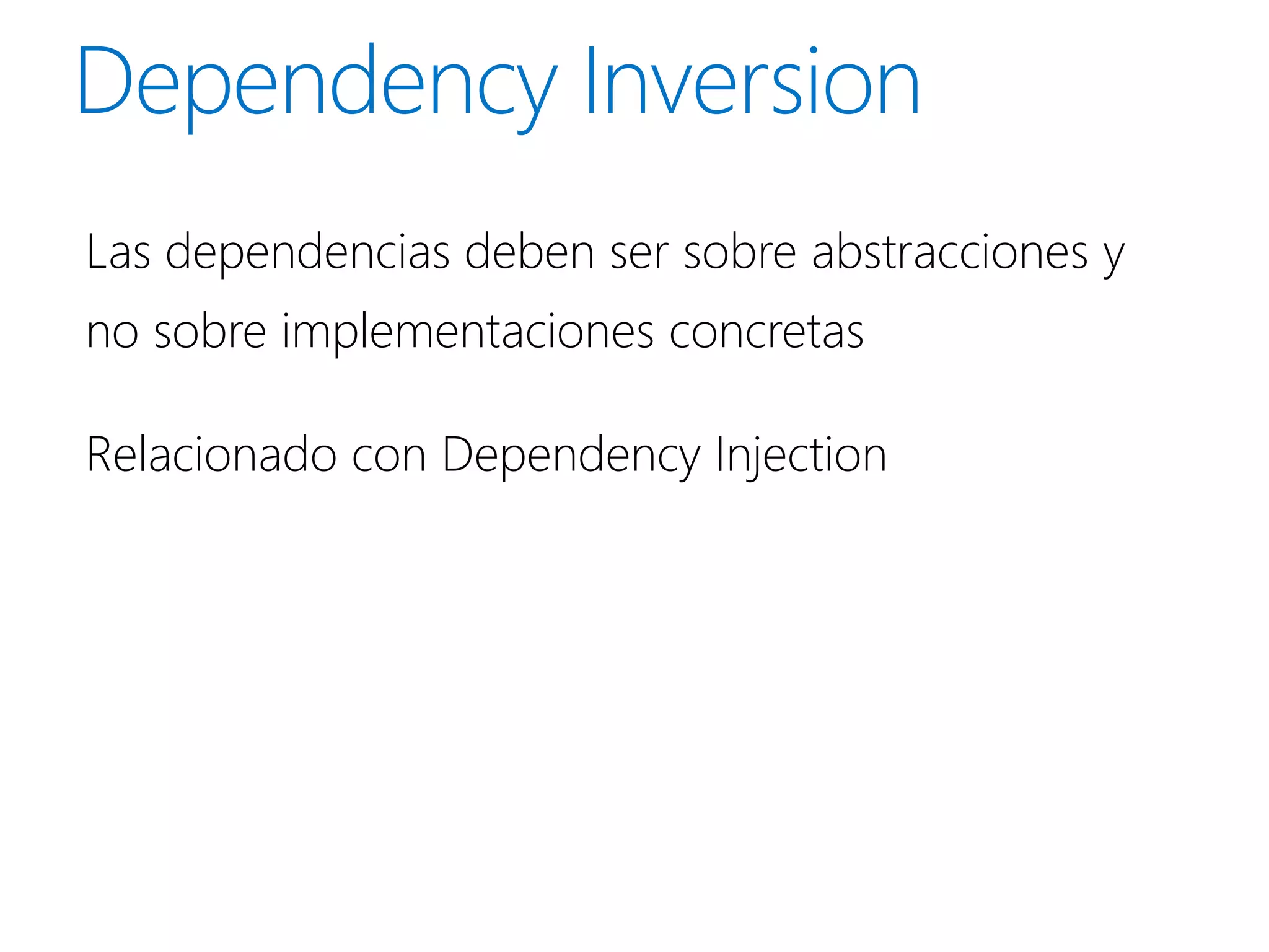 Las dependencias deben ser sobre abstracciones y
no sobre implementaciones concretas

Relacionado con Dependency Injection
 