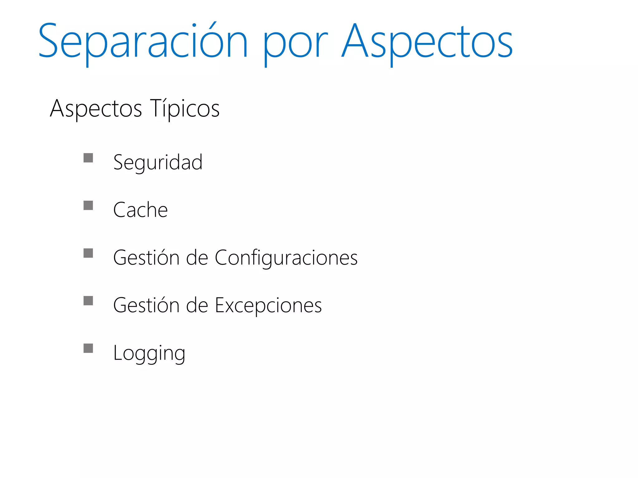 Aspectos Típicos

     Seguridad

     Cache

     Gestión de Configuraciones

     Gestión de Excepciones

     Logging
 