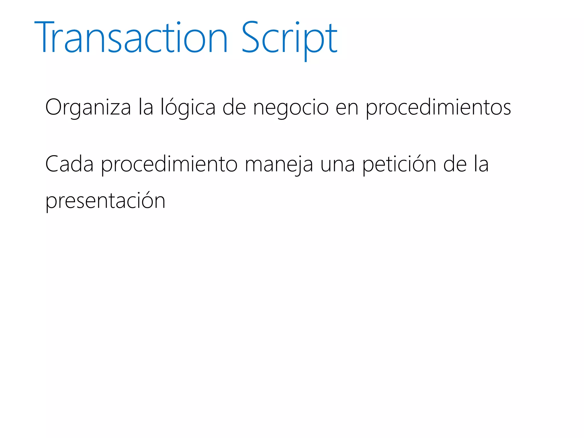 Organiza la lógica de negocio en procedimientos

Cada procedimiento maneja una petición de la
presentación
 