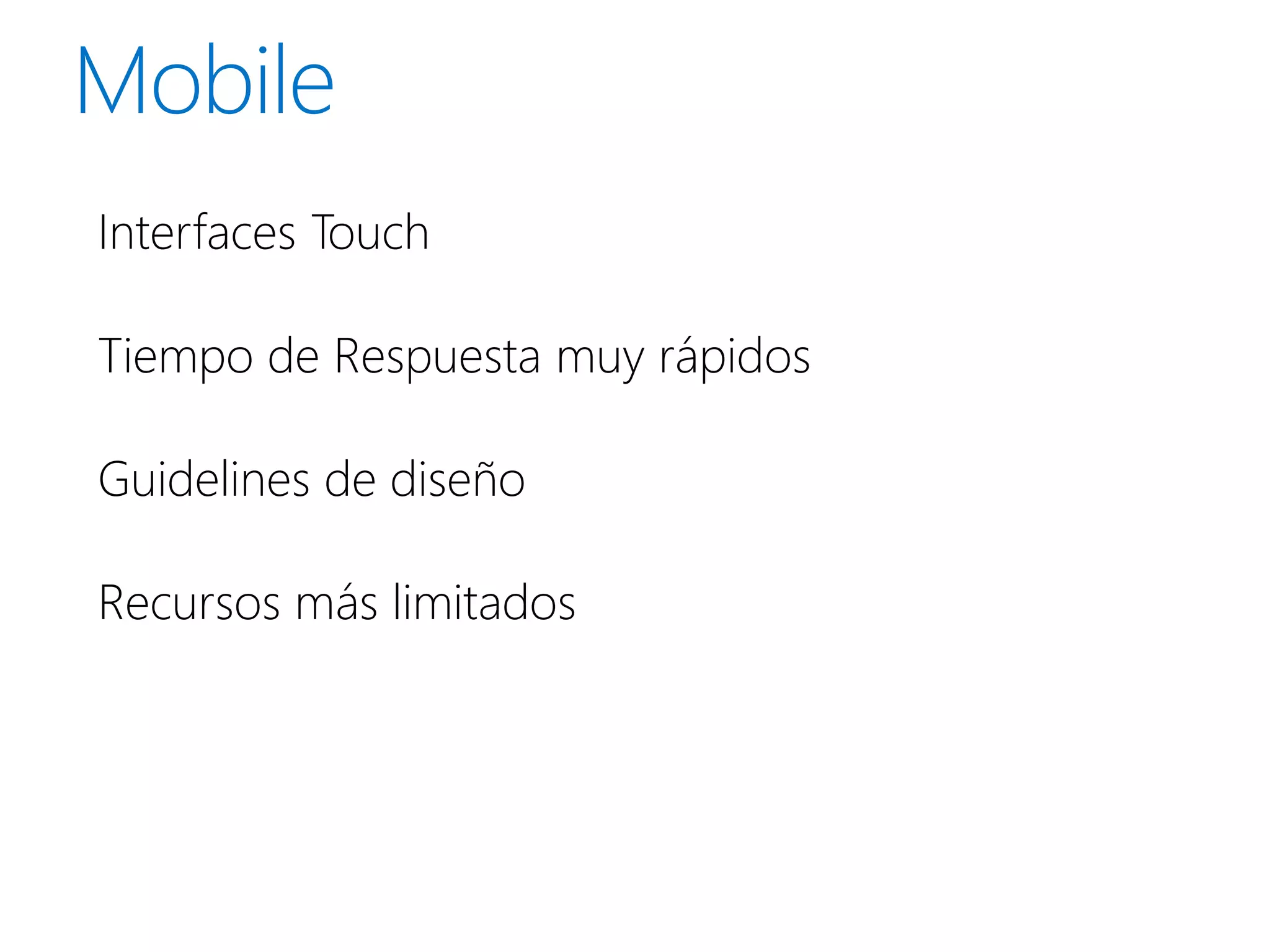 Interfaces Touch

Tiempo de Respuesta muy rápidos

Guidelines de diseño

Recursos más limitados
 