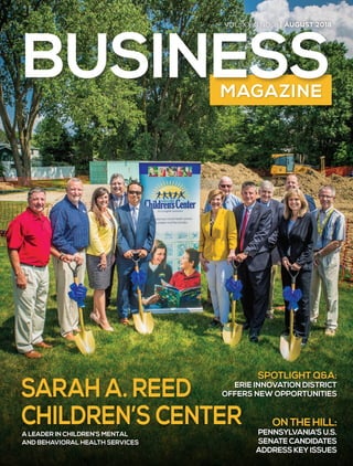 VOL. XXXI NO. 8 | AUGUST 2018
A LEADER IN CHILDREN’S MENTAL
AND BEHAVIORAL HEALTH SERVICES
ON THE HILL:
PENNSYLVANIA’S U.S.
SENATE CANDIDATES
ADDRESS KEY ISSUES
SARAH A. REED
CHILDREN’S CENTER
SPOTLIGHT Q&A:
ERIE INNOVATION DISTRICT
OFFERS NEW OPPORTUNITIES
 