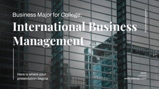 2022
www.slidesgo.com
Here is where your
presentation begins
#BusinessManagement
International Business
Management
Business Major for College:
 