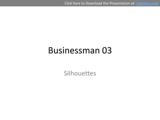 Click here to Download the Presentation at: indezine.com




Businessman 03

   Silhouettes
 