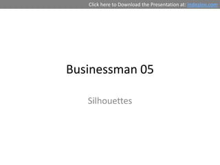 Click here to Download the Presentation at: indezine.com




Businessman 05

   Silhouettes
 
