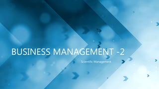 BUSINESS MANAGEMENT -2
Scientific Management
 
