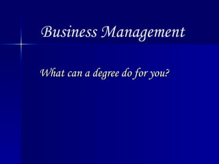 Business Management What can a degree do for you? 