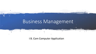Business Management
I B. Com Computer Application
 