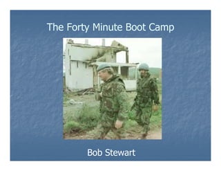 The Forty Minute Boot Camp




        Bob Stewart
 