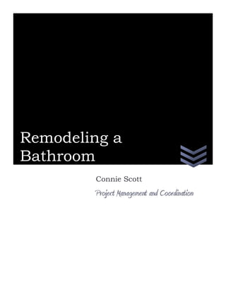 Remodeling a
Bathroom
        Connie Scott
        Project Management and Coordination
 