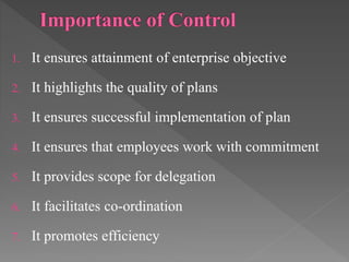 1. It ensures attainment of enterprise objective
2. It highlights the quality of plans
3. It ensures successful implementation of plan
4. It ensures that employees work with commitment
5. It provides scope for delegation
6. It facilitates co-ordination
7. It promotes efficiency
 